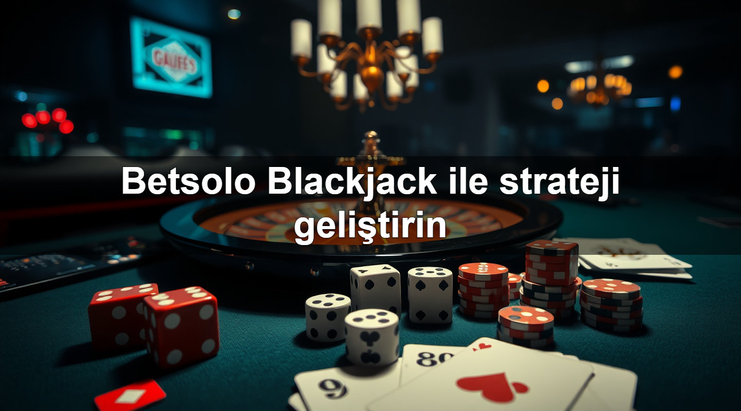 betsolo blackjack ile strateji geli tirin 1779908301805